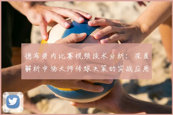 德布劳内比赛视频技术分析：深度解析中场大师传球决策的实战应用